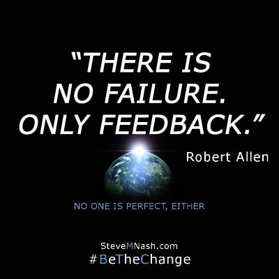 Quote: There is no failure only feedback by Robert Allen