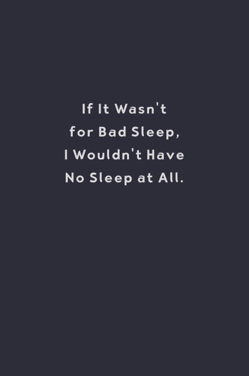 If It Wasn't For Bad Sleep